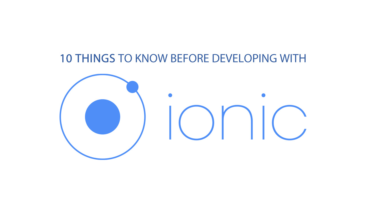 10 Things to Know Before Developing with Ionic