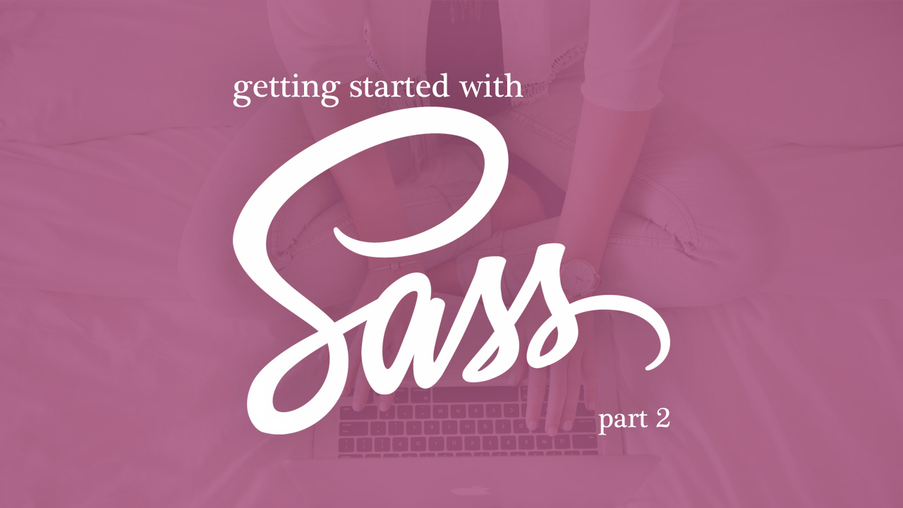 Getting Started with Sass Part 2