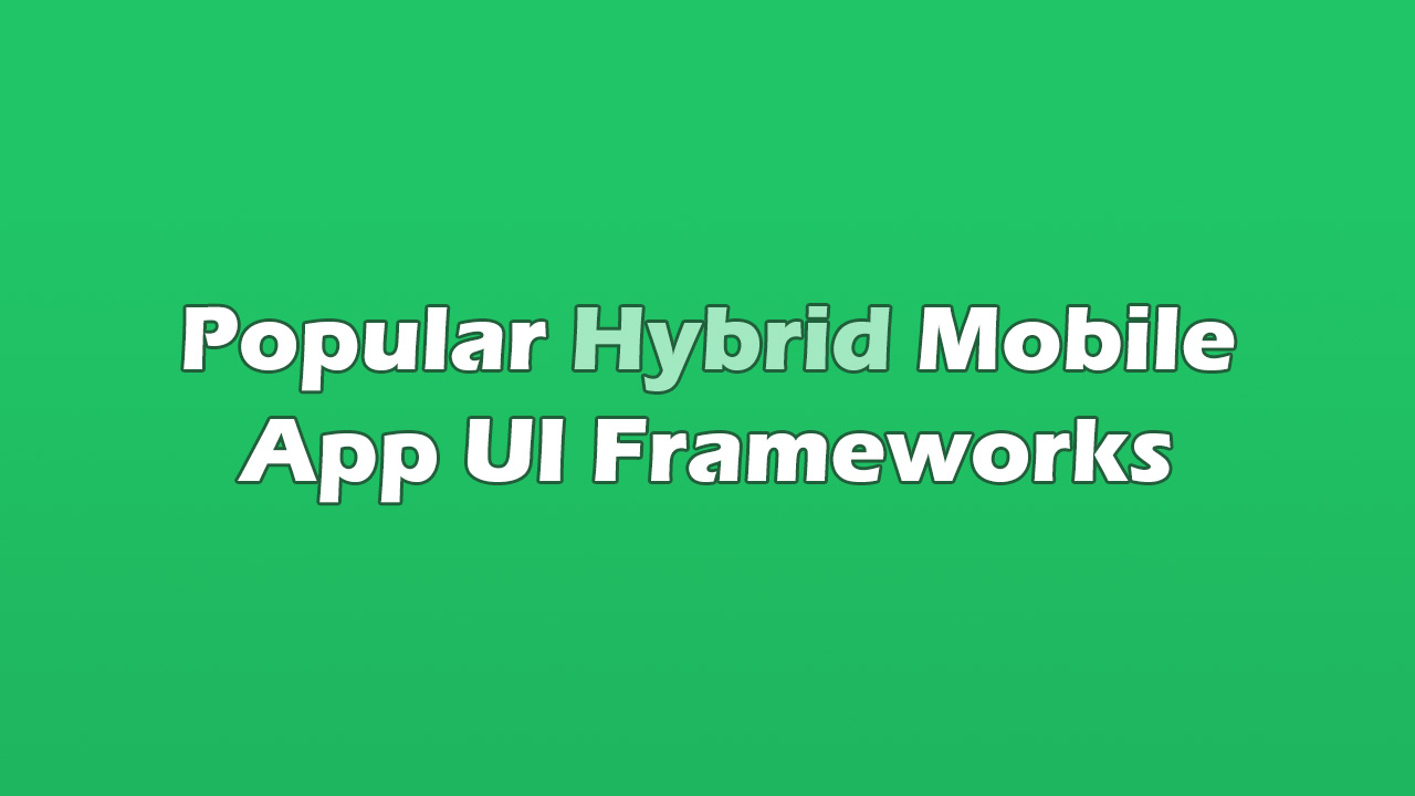 Popular Hybrid Mobile App UI Frameworks