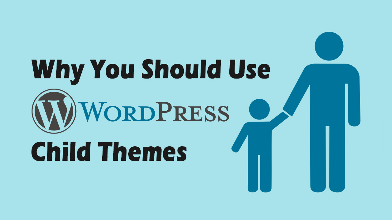 Why You Should Use WordPress Child Themes