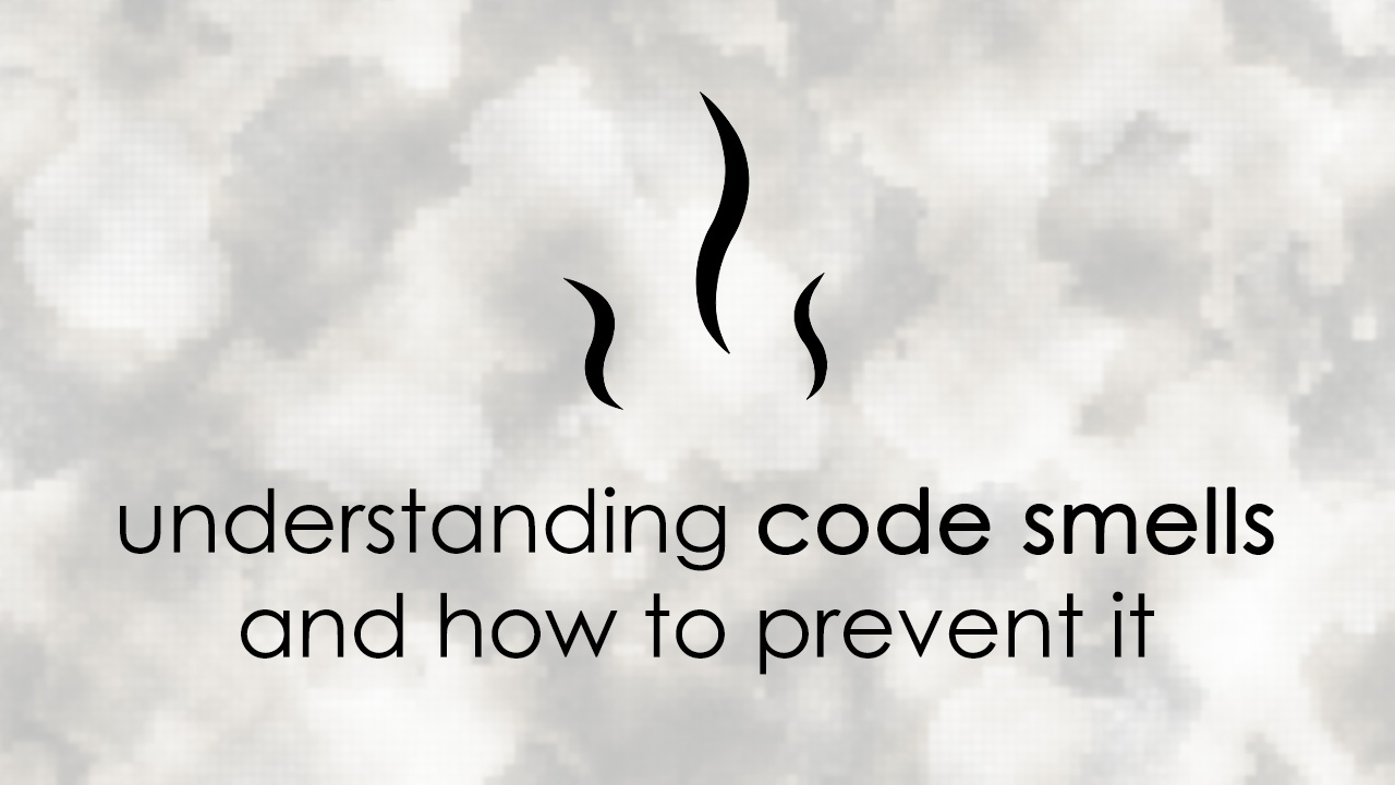 Understanding Code Smells and How to Prevent It